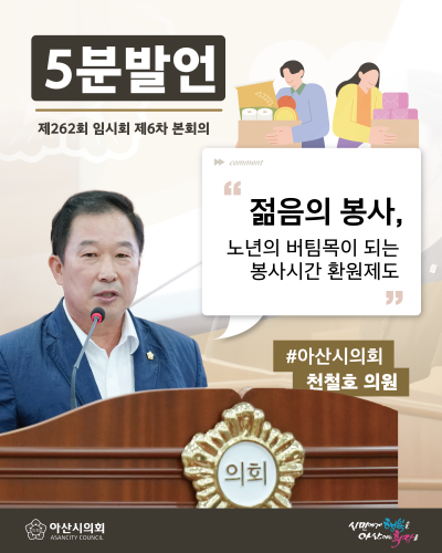 아산시의회 천철호 의원,‘젊음의 봉사, 노년의 버팀목이 되는 봉사시간 환원 제도 국회에서 법률로 제정해 주십시오’주제로 5분 자유발언
